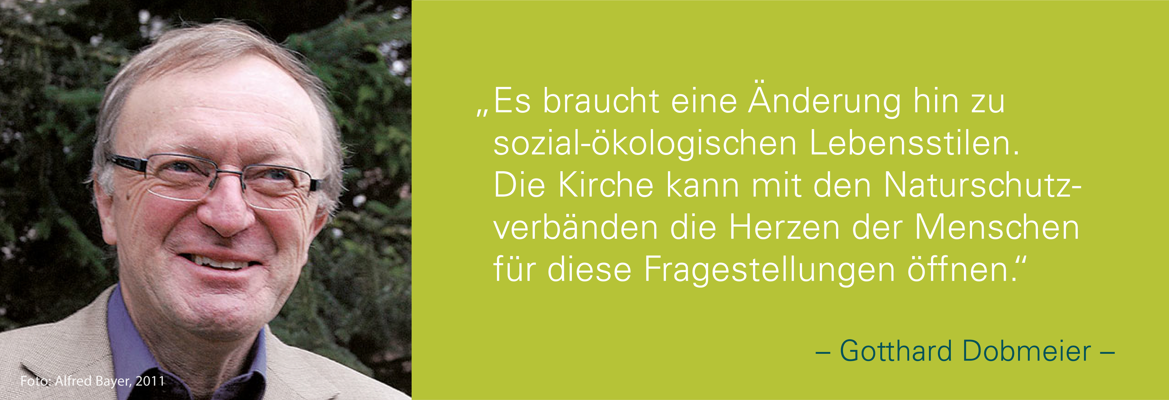 Portrait von Gotthard Dobmeier mit seinem Zitat: Es braucht eine Änderung hin zu sozial-ökologischen Lebensstilen. Die Kirche kann mit den Naturschutzverbänden die Herzen der Menschen für diese Fragestellungen öffnen.