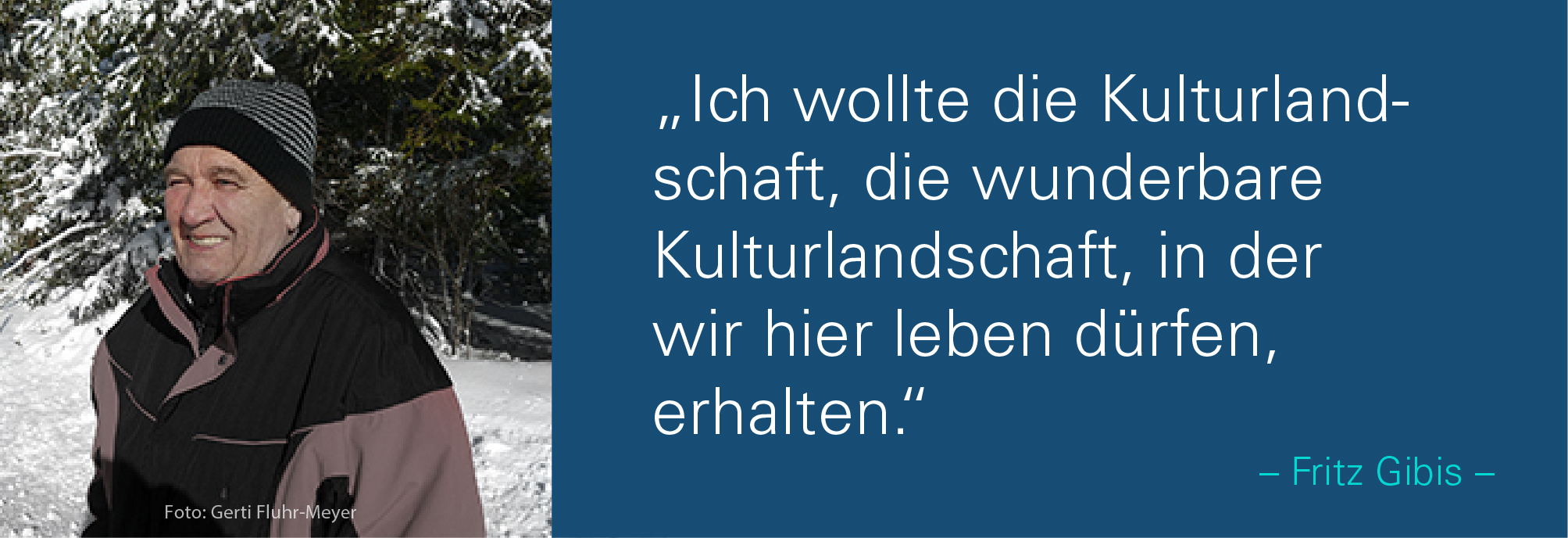 Porträt von Fritz Gibis im winterlichen Wald mit Schnee und dem Zitat: Ich wollte die Kulturlandschaft, die wunderbare Kultur-landschaft, in der wir hier leben dürfen, erhalten.
