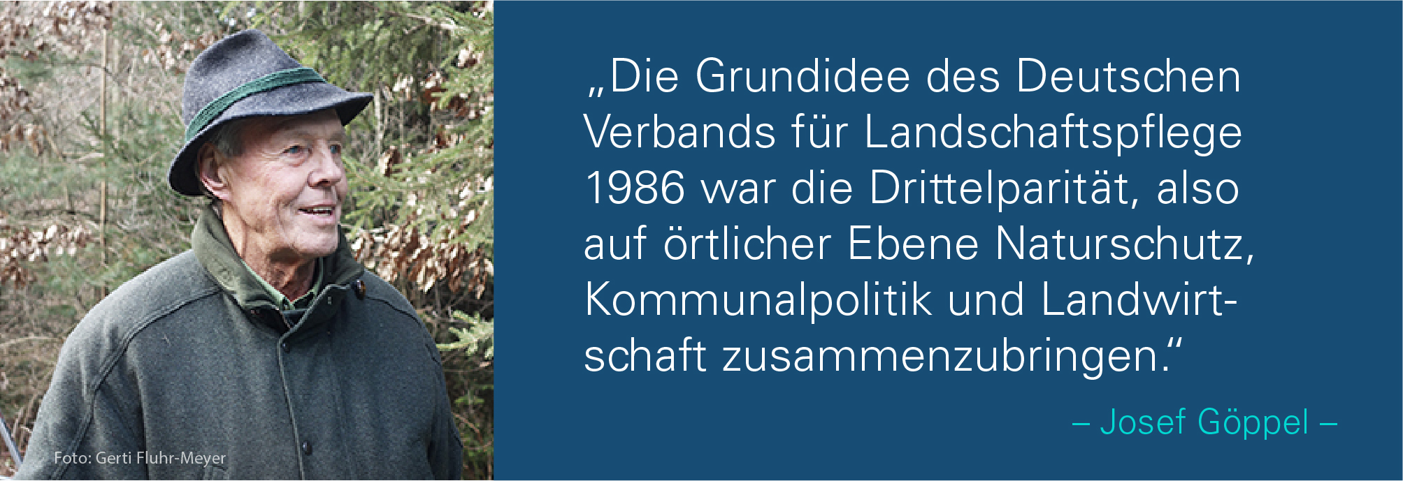 Porträt von Josef Göppel mit dem Zitat: Die Grundidee des Deutschen Verbands für Landschaftspflege 1986 war die Drittelparität, also auf örtlicher Ebene Naturschutz, Kommunalpolitik und Landwirtschaft zusammenzubringen.