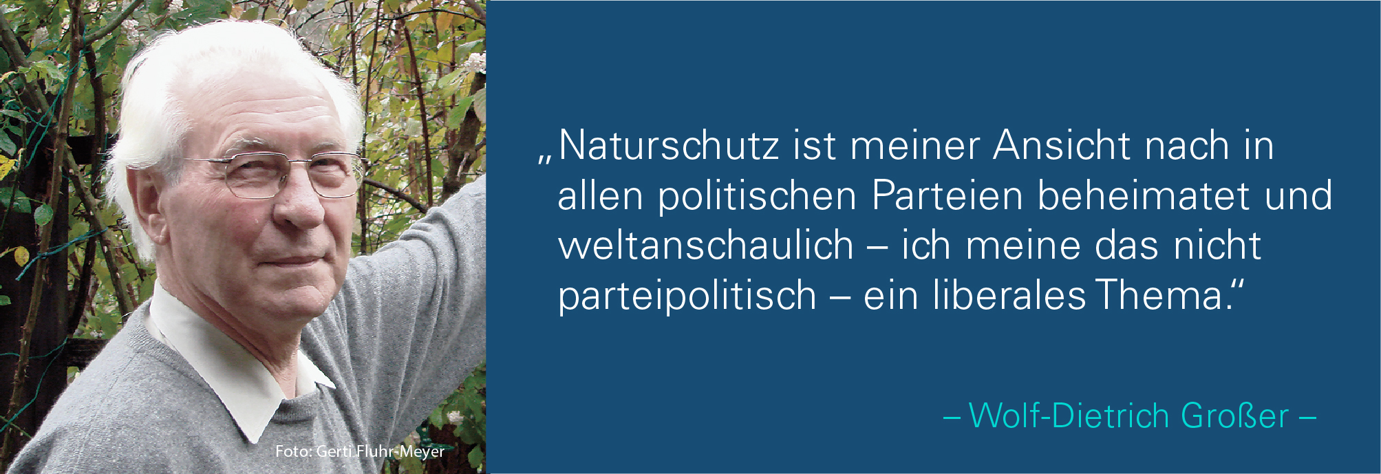 Portraitbild von Wolf-Dietrich Großer mit seinem Zitat: Naturschutz ist meiner Ansicht nach in allen politischen Parteien beheimatet und weltanschaulich – ich meine das nicht parteipolitisch ein liberales Thema