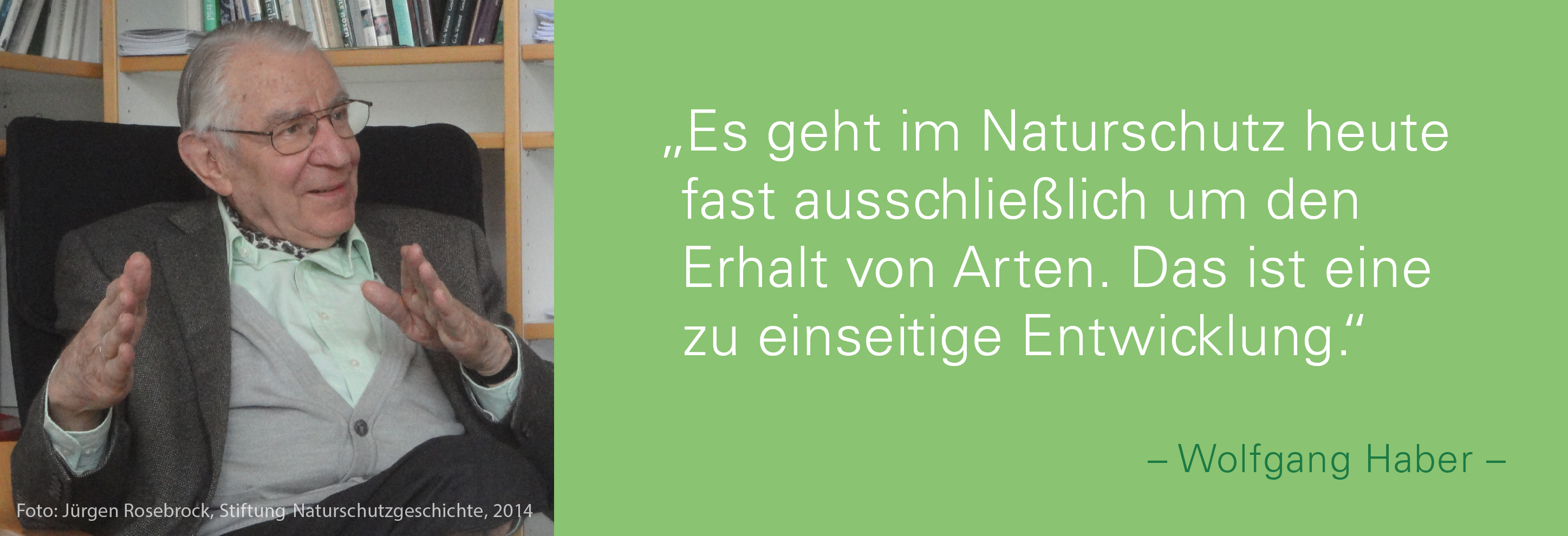 Portraitbild von Wolfgang Haber mit seinem Zitat: Es geht im Naturschutz heute fast ausschließlich um den Erhalt von Arten. Das ist eine zu einseitige Entwicklung.