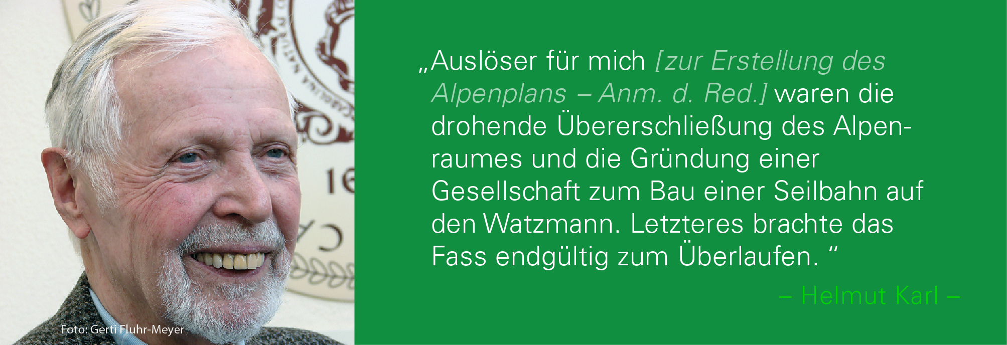 Portraitbild von Helmut Karl mit seinem Zitat: Auslöser für mich zur Erstellung des Alpenplans – Anmerkung der Redaktion  waren die drohende Übererschließung des Alpenraumes und die Gründung einer Gesellschaft zum Bau einer Seilbahn auf den Watzmann. Letzteres brachte das Fass endgültig zum Überlaufen.