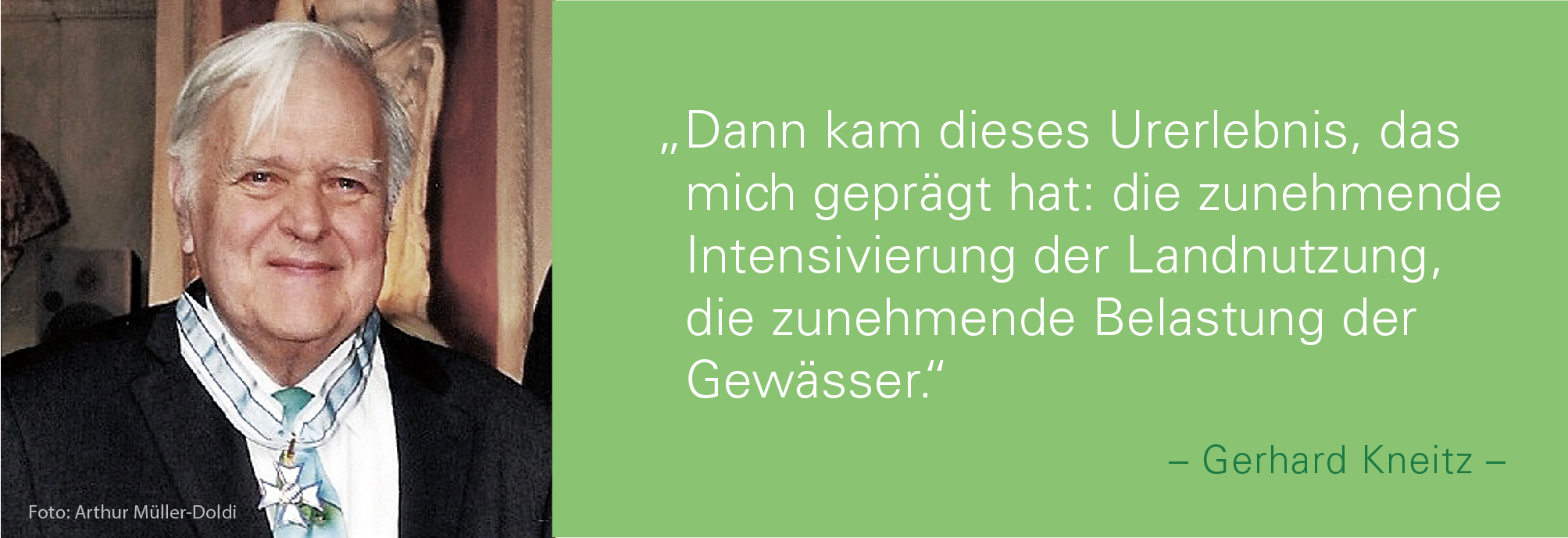 Portraitbild von Gerhard Kneitz mit seinem Zitat:Dann kam dieses Urerlebnis, das mich geprägt hat: die zunehmende Intensivierung der Landnutzung, die zunehmende Belastung der Gewässer.