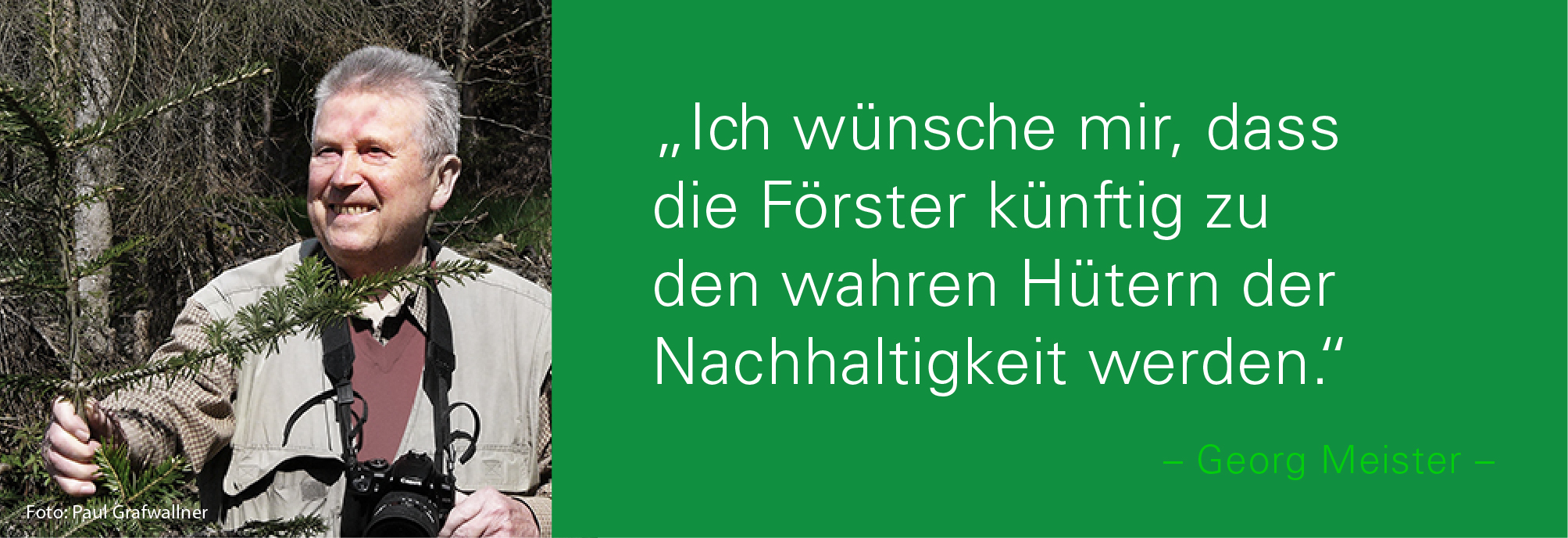 Porträt von Georg Meister mit dem Zitat: Ich wünsche mir, dass die Förster künftig zu den wahren Hütern der Nachhaltigkeit werden.