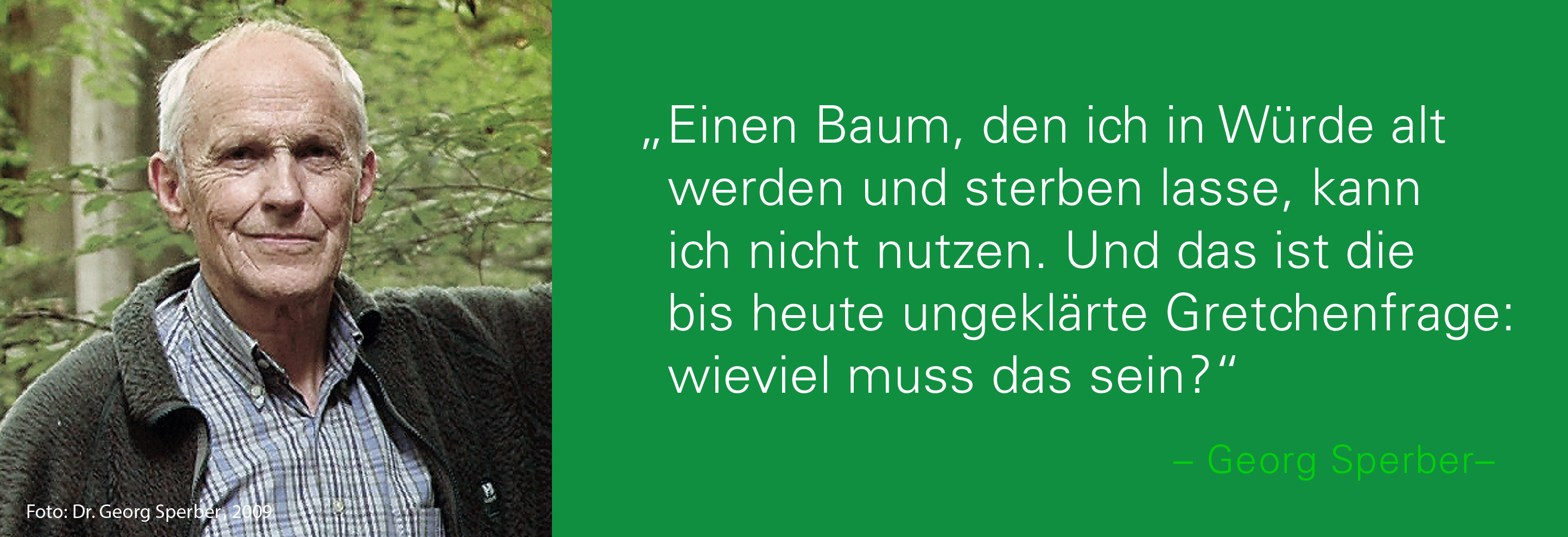 Portraitbild von Georg Sperber mit seinem Zitat: Einen Baum, den ich in Würde alt werden und sterben lasse, kann ich nicht nutzen. Und das ist die bis heute ungeklärte Gretchenfrage: wieviel muss das sein?